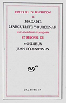 Discours de rception de madame Marguerite Yourcenar  l'Acadmie franaise et rponse de monsieur Jean d'Ormesson. par Yourcenar