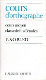 E. Bled,... O. Bled,... Cours d'orthographe..