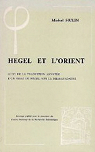 Hegel et l'Orient (Bibliothque d'histoire de la philosophie) par Hulin