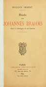 tude sur Johanns Brahms, avec le catalogue de ses oeuvres par Imbert