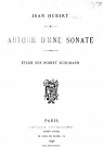 Autour d'une sonate : tude sur Robert Schumann par Hubert