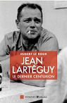 Jean Larteguy : Le dernier des centurions par Le Roux