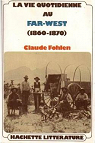 La vie quotidienne au Far-West 1860-1870 par Fohlen