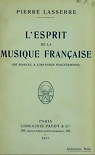 L'esprit de la musique franaise (De Rameau  l'Invasion Wagnrienne). par Lasserre
