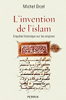 L'invention de l'islam : Enqute historique sur les origines par Orcel