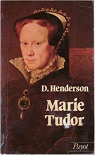 Marie Tudor : 1516-1558 par Henderson