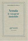 Neruda le voyageur immobile. par Rodriguez Monegal