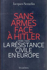 Sans armes face  Hitler. La rsistance civile en Europe, 1939-1943 par Semelin