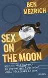 Sex on the Moon : L'incroyable histoire de l'homme qui a vraiment voulu dcrocher la lune par Mezrich