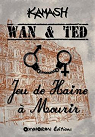Wan & Ted, tome 5 : Jeu de Haine  Mourir par Kamash