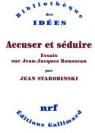 Accuser et sduire: Essais sur Jean-Jacques Rousseau par Starobinski