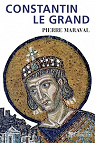 Constantin le Grand : Empereur romain, empereur chrtien (306-337) par Maraval