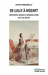 De Lully  Mozart : Aristocratie, musique et musiciens  Paris (XVIIe-XVIIIe sicles) par Hennebelle