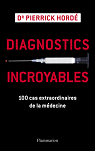 Diagnostics incroyables : 100 cas extraordinaires de la mdecine par Hord