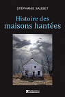 Histoire des maisons hantes : France, Grande-Bretagne, Etats-Unis (1780-1940) par Sauget