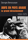 Juifs en pays arabes : Le grand dracinement 1850-1975 par Bensoussan