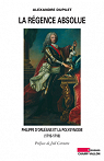 La Rgence absolue : Philippe d'Orlans et la polysynodie par Dupilet