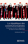La Rpublique des constitutionnalistes : Les professeurs de droit et la lgitimation de l'Etat en France (1870-1914) par Sacriste