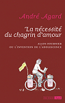 La ncessit du chagrin d'amour : Alain-Fournier ou l'invention de l'adolescence par Agard