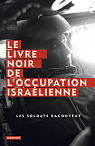 Le livre noir de l'occupation isralienne : Les soldats racontent par Breaking the Silence