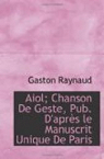 Aiol : Chanson de geste (publie d'aprs le manuscrit unique de Paris) par Raynaud