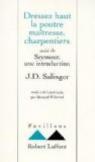 Dressez haut la poutre matresse, charpentiers ; suivi de : Seymour, une introduction par Salinger