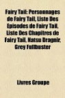 Fairy Tail: Personnages de Fairy Tail, Liste Des Pisodes de Fairy Tail, Liste Des Chapitres de Fairy Tail, Natsu Dragnir, Grey Ful par Groupe