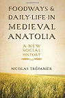 Foodways and Daily Life in Medieval Anatolia par Trpanier