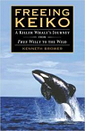 Freeing Keiko: The Journey of a Killer Whale from Free Willy to the Wild par Brower