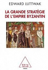 La Grande Stratgie de l'Empire Byzantin par Luttwak