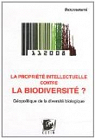 La proprit intellectuelle contre la biodiversit ? : Gopolitique de la diversit biologique par Duchatel