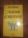 La vie, la lgende, l'influence d'Alienor comptesse de Poitou, duchesse d'Aquitaine, Reine de France, puis d'Angleterre, Dame des Troubadours... par Markale