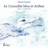 Le Crocodile bleu et Arthur: Tome 2 - La Trilogie bleue par Caplain