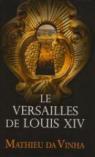 Le Versailles de Louis XIV : Le fonctionnement d'une rsidence royale au XVIIe sicle par da Vinha