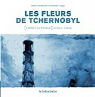 Les fleurs de Tchernobyl : Carnet de voyage en terre irradi par Chasseboeuf