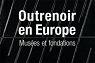 Outrenoir en Europe : muses et fondations par Mchain
