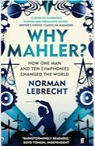 Why Mahler?: How One Man and Ten Symphonies Changed the World par Lebrecht