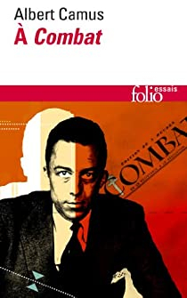  ''Combat'' : ditoriaux et articles par Albert Camus