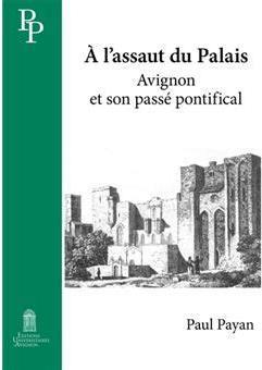  l'assaut du Palais : Avignon et son pass pontifical par Paul Payan