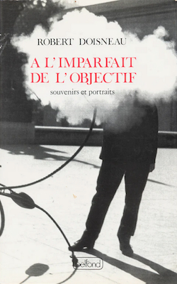  l'imparfait de l'objectif : Souvenirs et portraits par Robert Doisneau