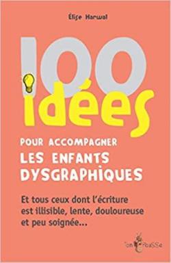 100 ides pour accompagner les enfants dysgraphiques par Elise Harwal