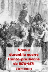 Namur durant la guerre franco-prussienne de 1870-1871 par Cdric Istasse