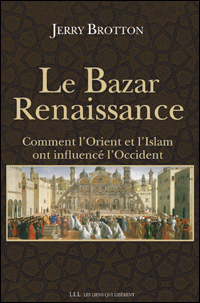 Le bazar Renaissance : Comment l'Orient et l'Islam ont influenc l'Occident par Jerry Brotton