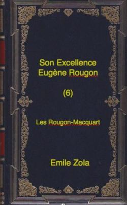 Les Rougon-Macquart, tome 6 : Son Excellence Eugne Rougon  par mile Zola
