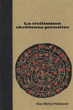 La civilisation chrtienne primitive par Stan-Michel Pellistrandi