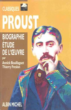 Proust. Biographie, tude de l'oeuvre par Annick Bouillaguet