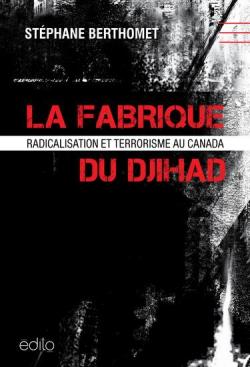 La Fabrique du djihad : radicalisation et terrorisme au Canada par Stphane Berthomet