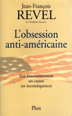 L'obsession anti-américaine. Son fonctionnement, ses causes, ses inconséquences par Jean-François Revel