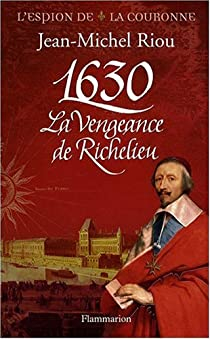 1630, la vengeance de Richelieu par Jean-Michel Riou