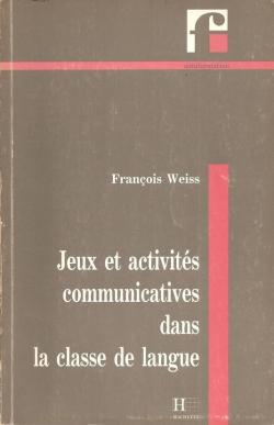 Jeux et activites communicatives dans la classe de langue par Franois Weiss